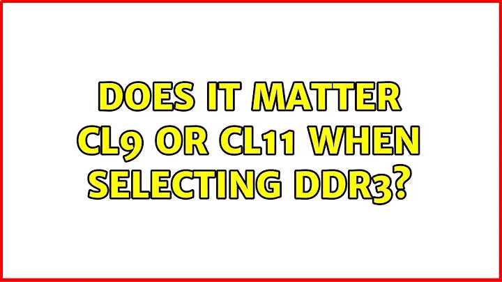 Does it matter CL9 or CL11 when selecting DDR3? (3 Solutions!!)